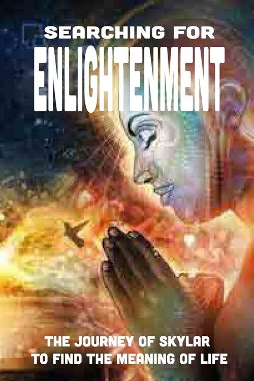 Searching For Enlightenment: The Journey Of Skylar To Find The Meaning Of Life: The Same Path To Enlightenment (Paperback)