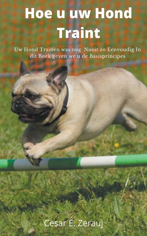 Hoe u uw Hond Traint Uw Hond Trainen was nog Nooit zo Eenvoudig In dit Boek geven we u de Basisprincipes (Paperback)