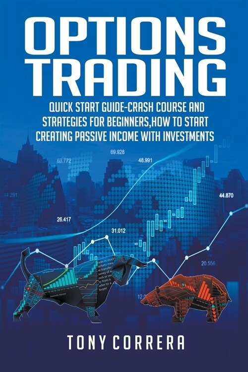 Options Trading: Quick Start Guide-Crash Course and Strategies for Beginners, How to start creating passive income with investments . (Paperback)
