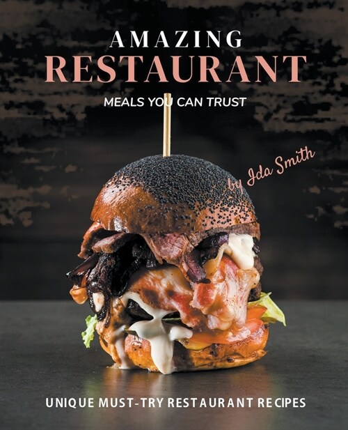 Amazing Restaurant Meals You Can Trust: Unique Must-try restaurant Recipes (Paperback)