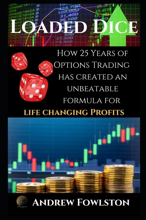 Loaded Dice: How 25 Years of Options Trading has created an UNBEATABLE formula for LIFE CHANGING PROFITS (Paperback)