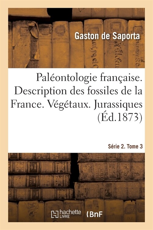 Pal?ntologie Fran?ise Ou Description Des Fossiles de la France. S?ie 2. V??aux: Tome 3. Jurassiques, Conif?es Ou Aciculari?s (Paperback)