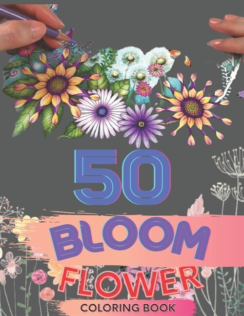 50 Bloom Flower Coloring Book: 50 Coloring Pages with Bouquets, Swirls, Floral Patterns, Wildflowers and much more (Paperback)
