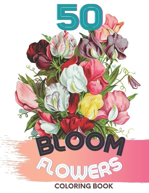50 Bloom Flowers Colorin Book: Bouquets, Swirls, Floral Patterns, Wildflowers Step-by-Step coloring 50 Beautiful Motifs (Paperback)