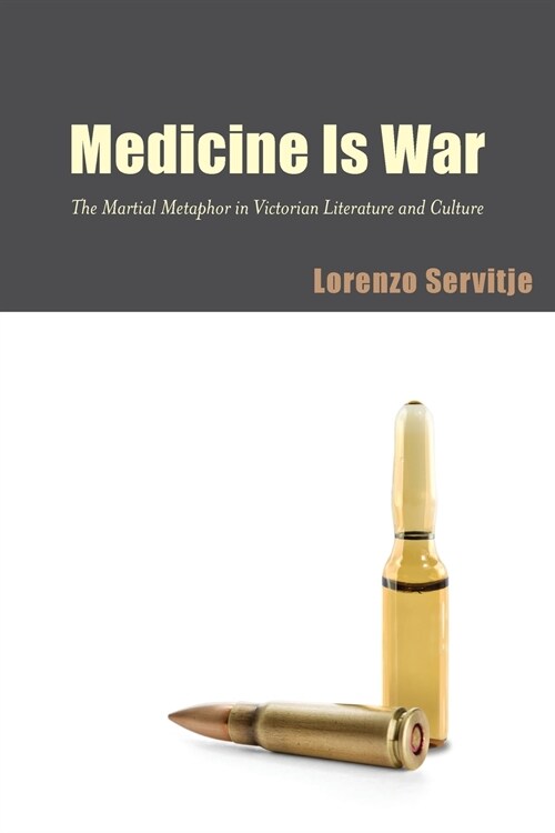 Medicine Is War: The Martial Metaphor in Victorian Literature and Culture (Paperback)