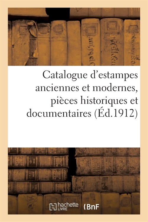 Catalogue dEstampes Anciennes Et Modernes, Pi?es Historiques Et Documentaires: Ornements, Dessins, Estampes En Lots (Paperback)