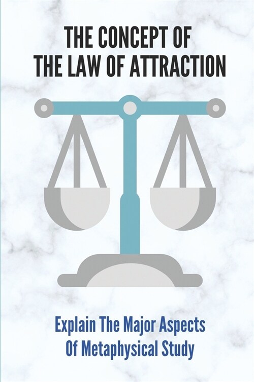 The Concept Of The Law Of Attraction: Explain The Major Aspects Of Metaphysical Study: Explain The Major Metaphysical Study (Paperback)