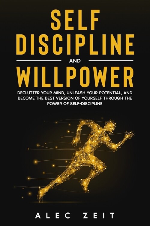 Self-Discipline and Willpower: Declutter Your Mind, Unleash Your Potential, and Become the Best Version of Yourself through The Power of Self-Discipl (Paperback)