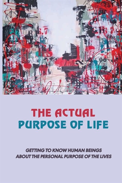 The Actual Purpose Of Life: Getting To Know Human Beings About The Personal Purpose Of The Lives: The Purpose Of Life In Christianity (Paperback)