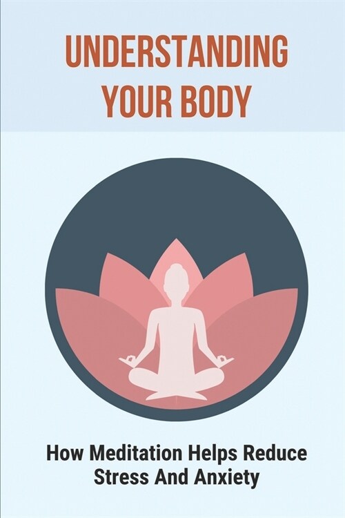 Understanding Your Body: How Meditation Helps Reduce Stress And Anxiety: Yoga And Spirituality (Paperback)