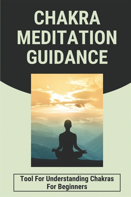 Chakra Meditation Guidance: Tool For Understanding Chakras For Beginners: Meditation For Beginners (Paperback)