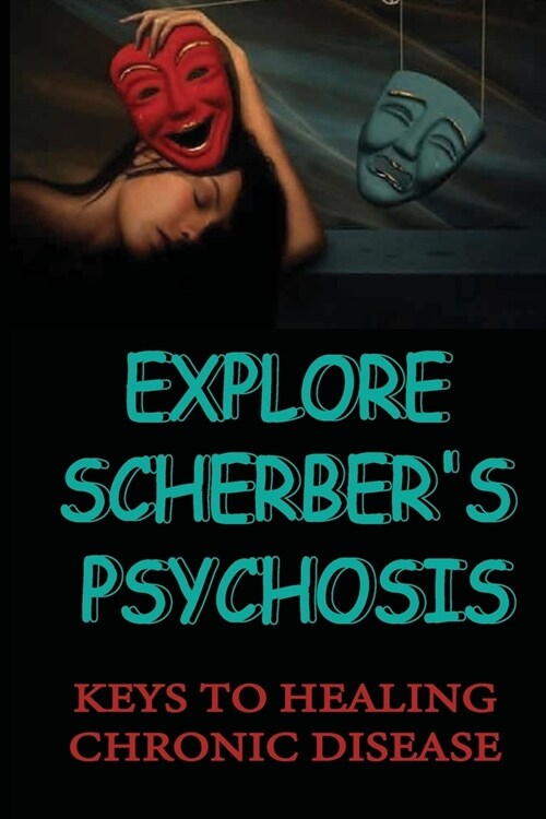 Explore Scherbers Psychosis: Keys To Healing Chronic Disease: Psychotherapeutic Management (Paperback)