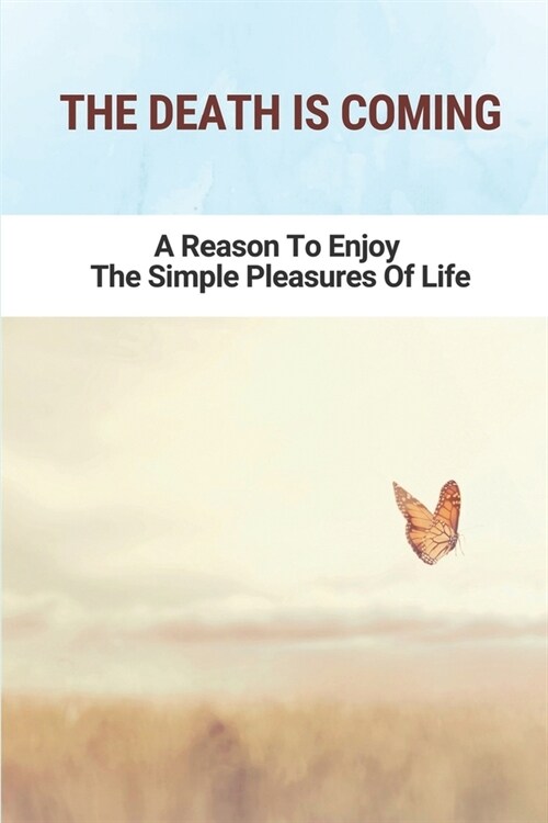The Death Is Coming: A Reason To Enjoy The Simple Pleasures Of Life: Death As A Part Of Human Development (Paperback)