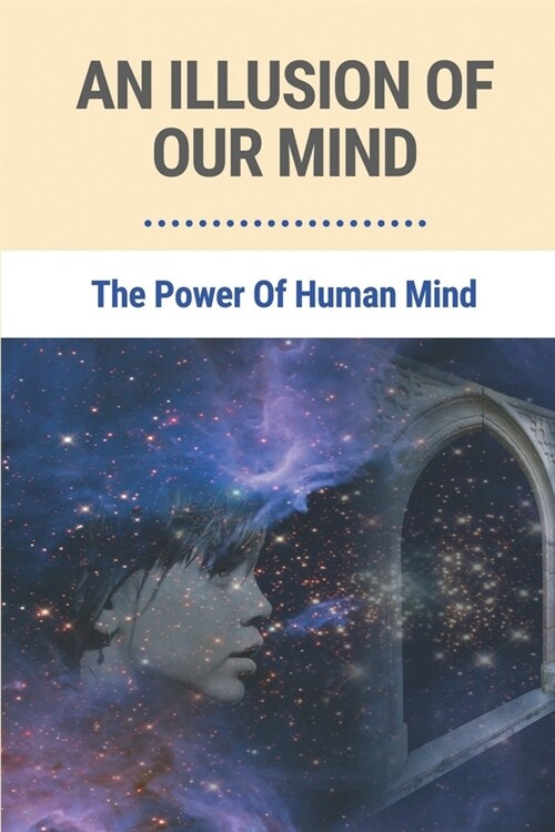 An Illusion Of Our Mind: The Power Of Human Mind: The Nature Of The World Is Illusory (Paperback)