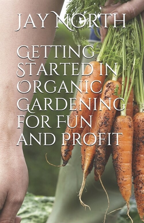 Getting Started in Organic Gardening for Fun and Profit (Paperback)