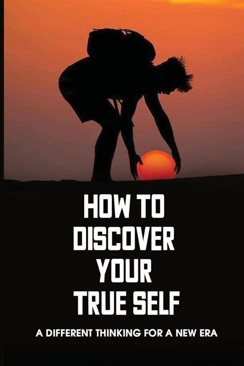 How To Discover Your True Self: A Different Thinking For A New Era: Self Discovery Questions (Paperback)