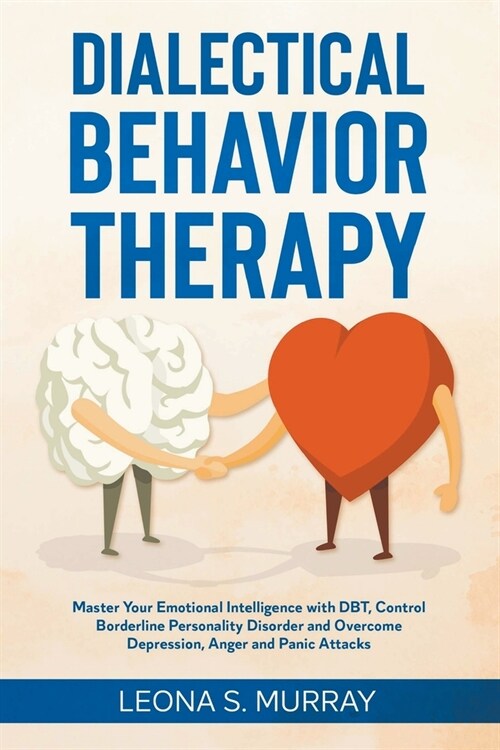 Dialectical Behavior Therapy: Master Your Emotional Intelligence with DBT, Control Borderline Personality Disorder and Overcome Depression, Anger an (Paperback)