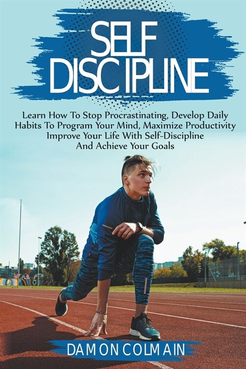 Self Discipline: Stop Procrastinating, Develop Daily Habits To Program Your Mind, Maximize Productivity And Achieve Your Goals (Paperback)