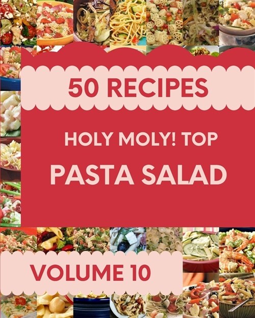 Holy Moly! Top 50 Pasta Salad Recipes Volume 10: The Best Pasta Salad Cookbook on Earth (Paperback)