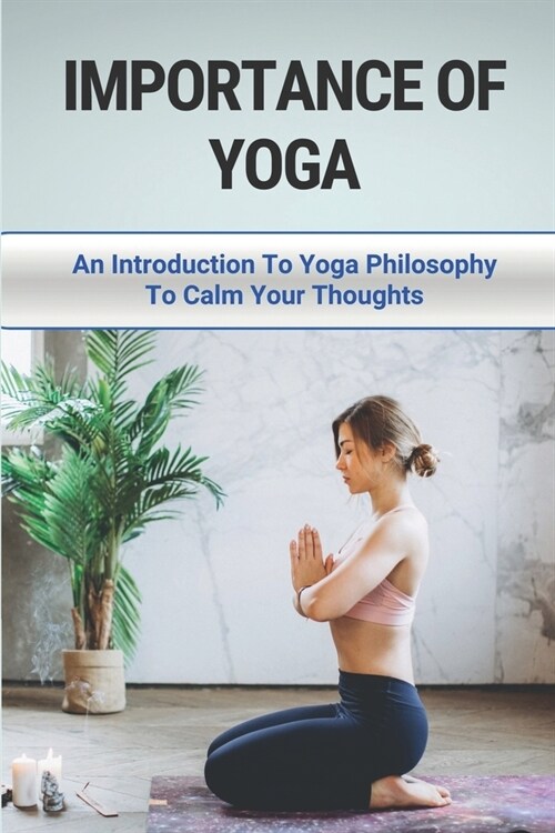 Importance Of Yoga: An Introduction To Yoga Philosophy To Calm Your Thoughts: Philosophy Of Yoga And Education (Paperback)