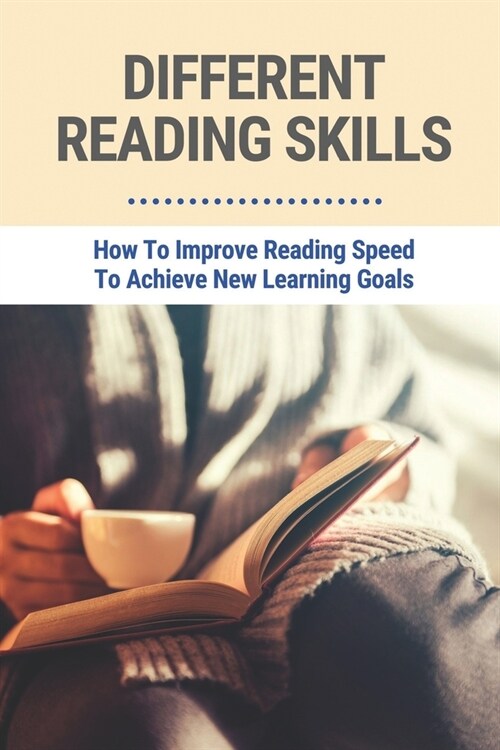 Different Reading Skills: How To Improve Reading Speed To Achieve New Learning Goals: Reading Fast Techniques (Paperback)