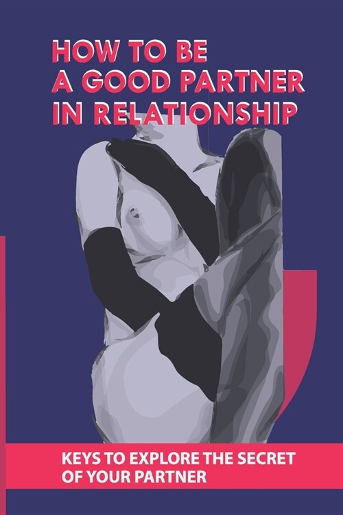 How To Be A Good Partner In Relationship: Keys To Explore The Secret Of Your Partner: Greater Heights Meaning (Paperback)