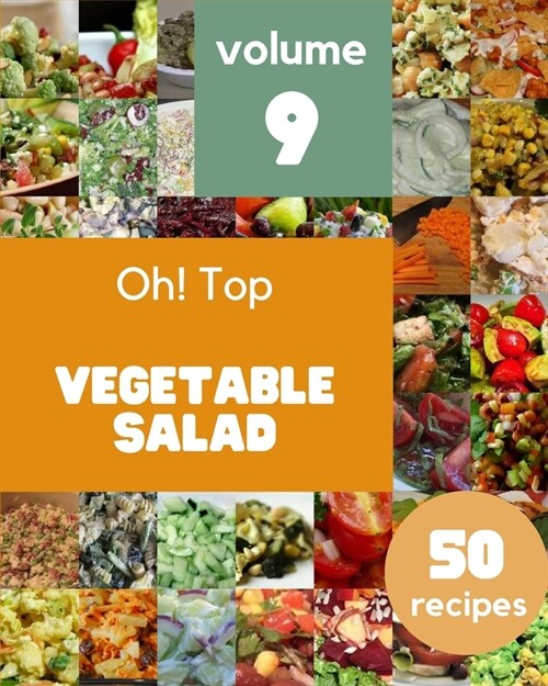Oh! Top 50 Vegetable Salad Recipes Volume 9: Everything You Need in One Vegetable Salad Cookbook! (Paperback)
