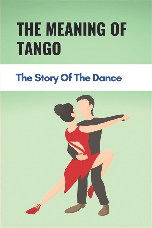 The Meaning Of Tango: The Story Of The Dance: Basic Tango (Paperback)