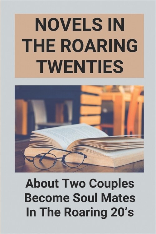 Novels In The Roaring Twenties: About Two Couples Become Soul Mates In The Roaring 20s: Life In The Roaring 20S (Paperback)