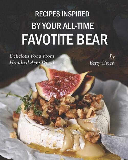 Recipes Inspired by Your All-time Favotite Bear: Delicious Food From Hundred Acre Wood (Paperback)