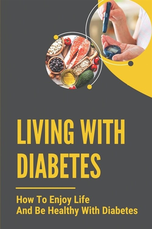 Living With Diabetes: How To Enjoy Life And Be Healthy With Diabetes: Book For People With Diabetes (Paperback)