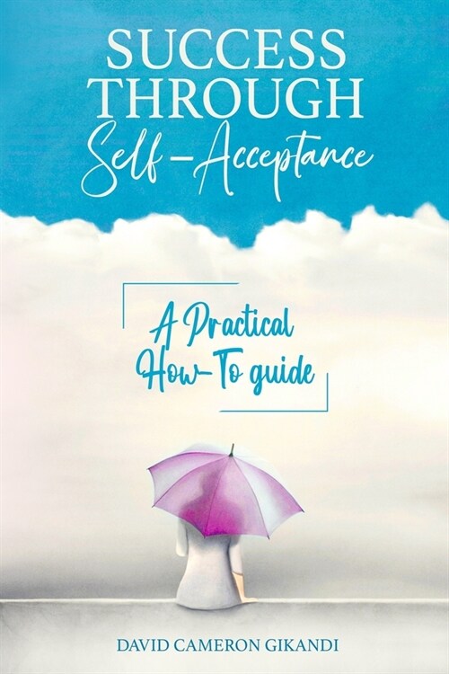 Success Through Self-Acceptance: Self-help and spirituality, a practical how-to guide (Paperback)