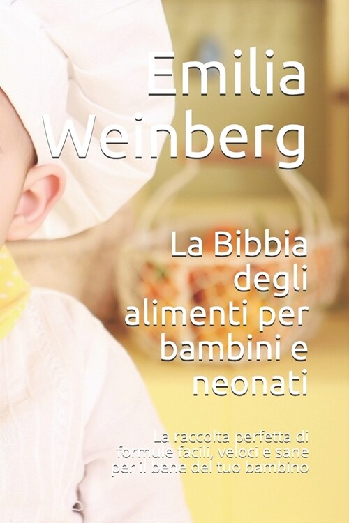 La Bibbia degli alimenti per bambini e neonati: La raccolta perfetta di formule facili, veloci e sane per il bene del tuo bambino (Paperback)