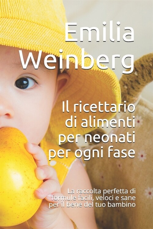 Il ricettario di alimenti per neonati per ogni fase: La raccolta perfetta di formule facili, veloci e sane per il bene del tuo bambino (Paperback)