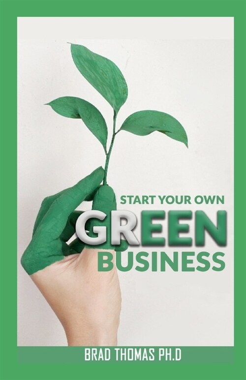 Start Your Own Green Business: The Business Ideas and Steps to Start Your Green Business (Paperback)