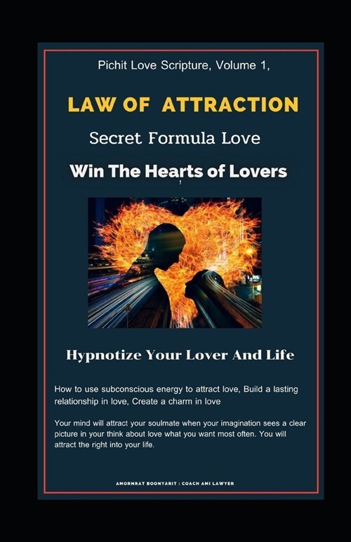 Pichit Love Scripture, Volume 1,: Law of Attraction Secret Formula Love: Win The Hearts of Lovers: Hypnotize Your Lover And Life: How to use subconsci (Paperback)