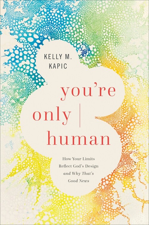 Youre Only Human: How Your Limits Reflect Gods Design and Why Thats Good News (Hardcover)