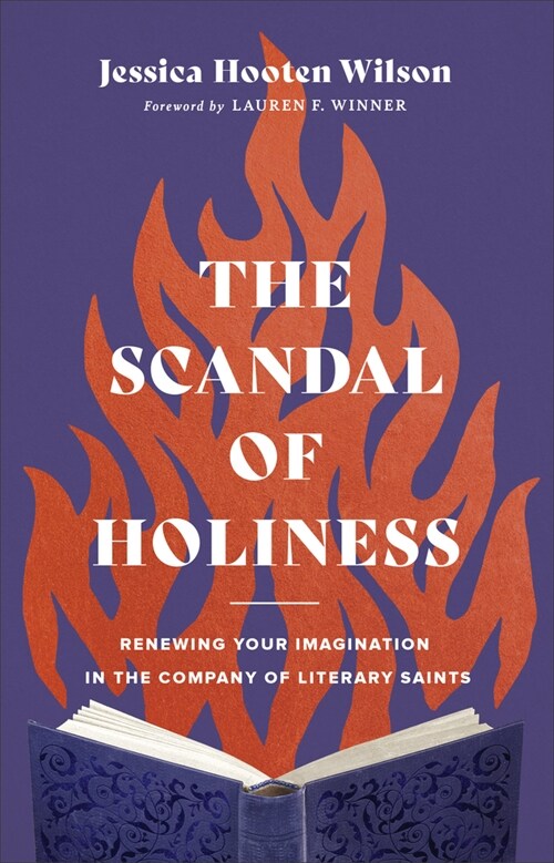 The Scandal of Holiness: Renewing Your Imagination in the Company of Literary Saints (Hardcover)