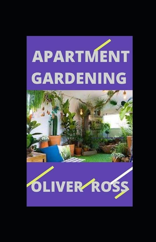 Apartment Gardening: How To Start A Small Garden In Your Apartment (Paperback)