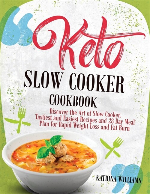 Keto Slow Cooker Cookbook: Discover the Art of Slow Cooker. Tastiest and Easiest Recipes and 28 Day Meal Plan for Rapid Weight Loss and Fat Burn (Paperback)