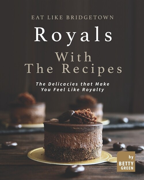 Eat like Bridgetown Royals with the Recipes: The Delicacies that Make You Feel Like Royalty (Paperback)
