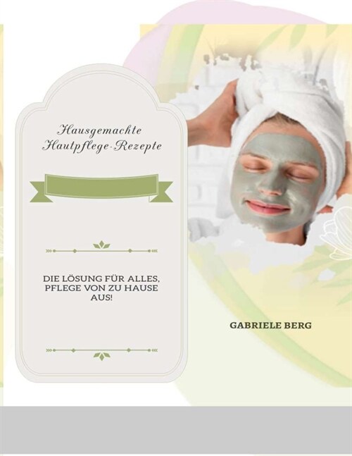 Hausgemachte Hautpflege Rezepte: Die l?ung f? alles, pflege von zu hause aus (Paperback)
