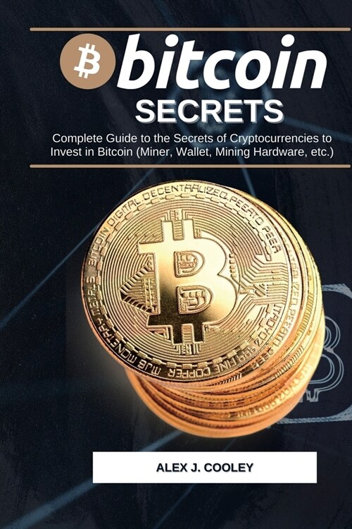 Bіtсоіn Secrets: Complete Guide to the Secrets of Cryptocurrencies to Invest in Bitcoin (Miner, Wallet, Mining Hardware etc.) (Paperback)