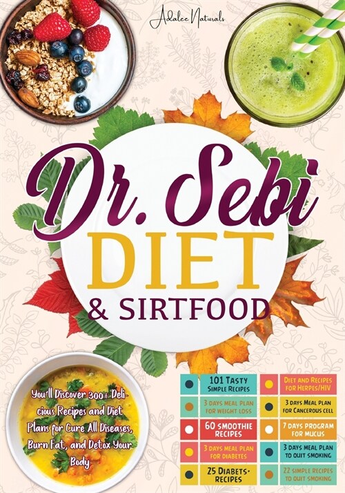 Dr. Sebi Diet & Sirtfood: Youll Discover 300+ Delicious Recipes and Diet Plans for Cure All Diseases, Burn Fat, and Detox Your Body. (Paperback)