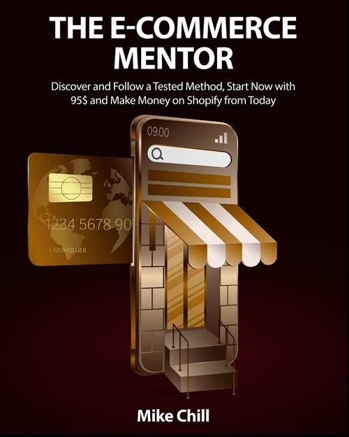 The E-Commerce Mentor: Discover and Follow a Tested Method, Start Now with 95$ and Make Money on Shopify from Today (Paperback)