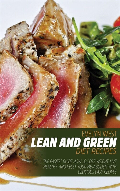 Lean and Green Diet Recipes: The Easiest Guide How lo Lose Weight, Live Healthy, and Reset Your Metabolism With Delicious Easy Recipes (Hardcover)