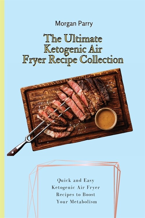 The Ultimate Ketogenic Air Fryer Recipe Collection: Quick and Easy Ketogenic Air Fryer Recipes to Boost Your Metabolism (Paperback)