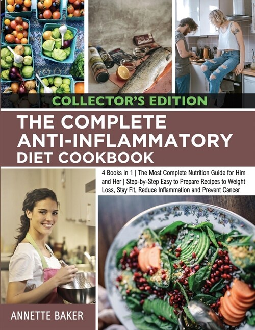 The Complete Anti-Inflammatory Diet Cookbook: 4 Books in 1 The Most Complete Nutrition Guide for Him and Her Step-by-Step Easy to Prepare Recipes to W (Paperback)