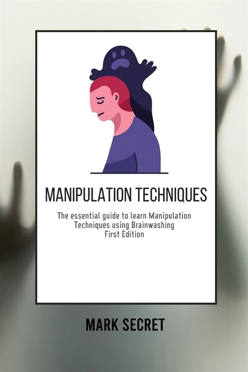 Manipulation Techniques: The essential guide to learn Manipulation Techniques using Brainwashing (First Edition) (Paperback)