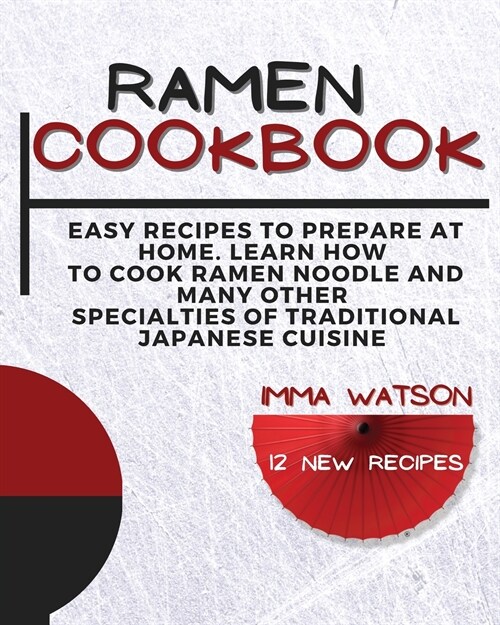 Ramen Cookbook: Easy Recipes to Prepare at Home. Learn how to Cook Ramen Noodle and many other Specialties of Traditional Japanese Cui (Paperback)